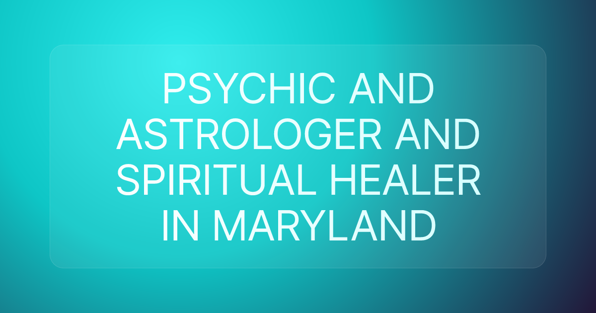 PSYCHIC AND ASTROLOGER AND SPIRITUAL HEALER IN MARYLAND