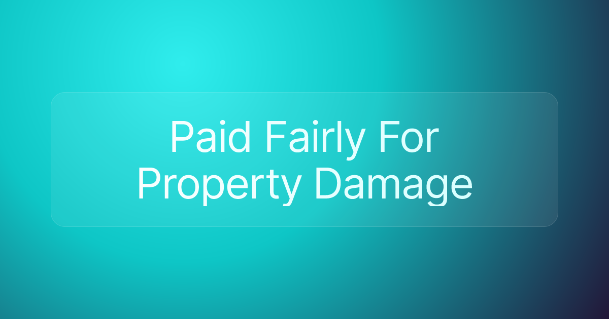 Paid Fairly For Property Damage