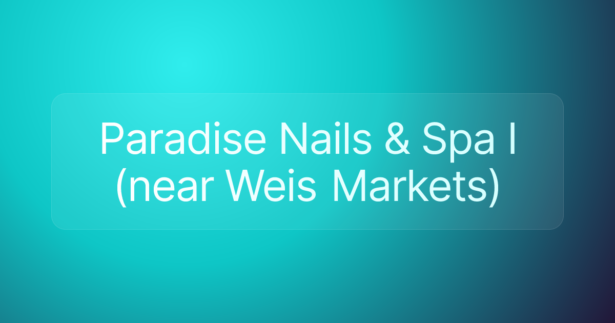 Paradise Nails & Spa I (near Weis Markets)