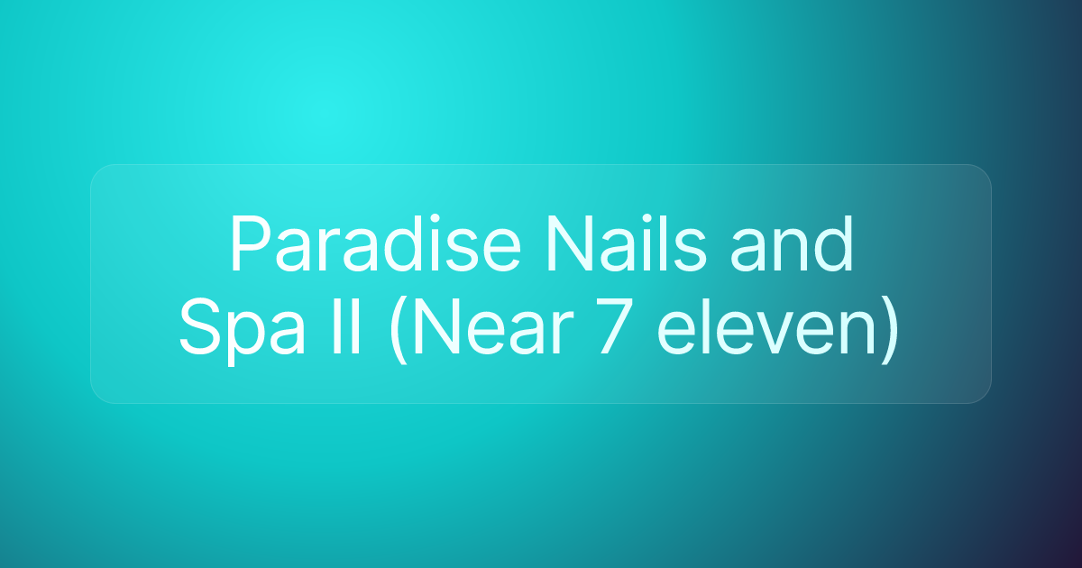 Paradise Nails and Spa II (Near 7 eleven)