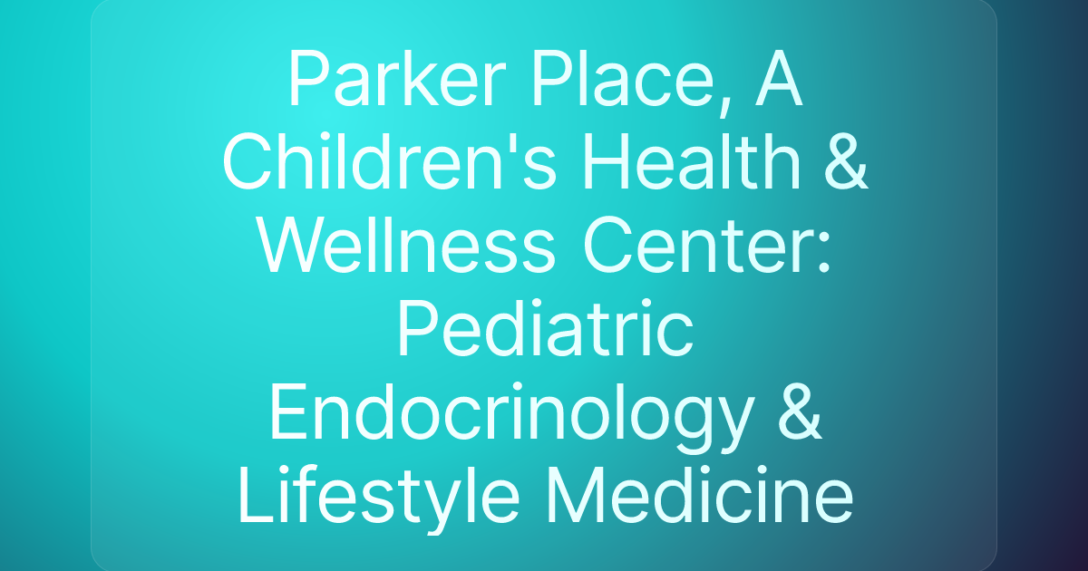Parker Place, A Children's Health & Wellness Center: Pediatric Endocrinology & Lifestyle Medicine