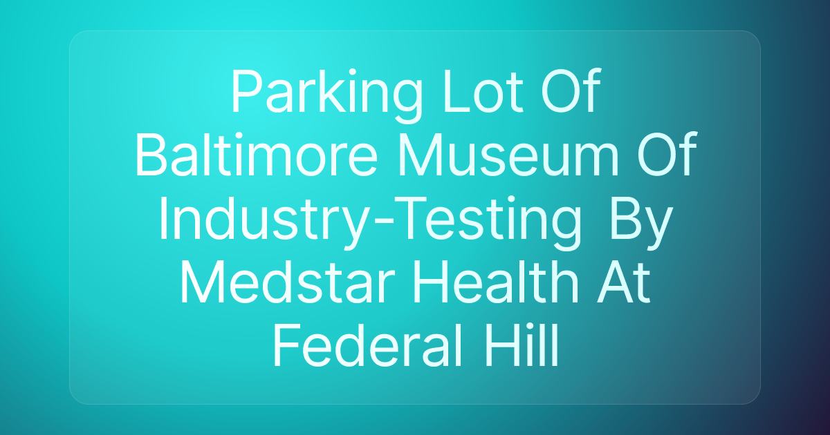 Parking Lot Of Baltimore Museum Of Industry-Testing By Medstar Health At Federal Hill