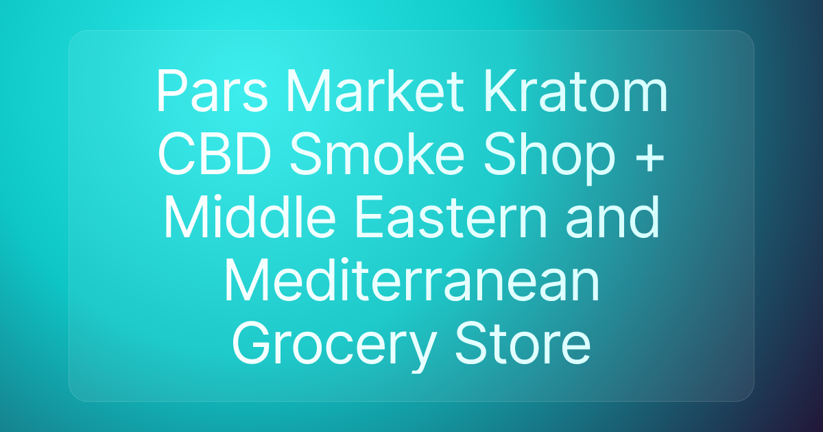 Pars Market Kratom CBD Smoke Shop + Middle Eastern and Mediterranean Grocery Store