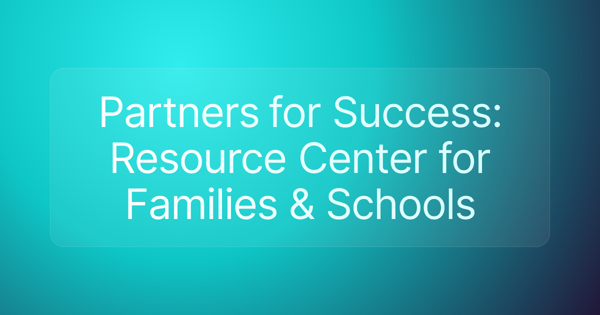 Partners for Success: Resource Center for Families & Schools