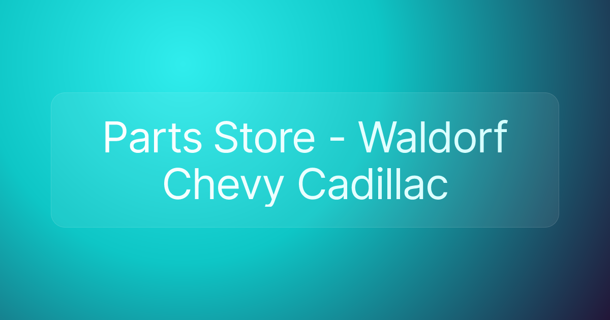 Parts Store - Waldorf Chevy Cadillac