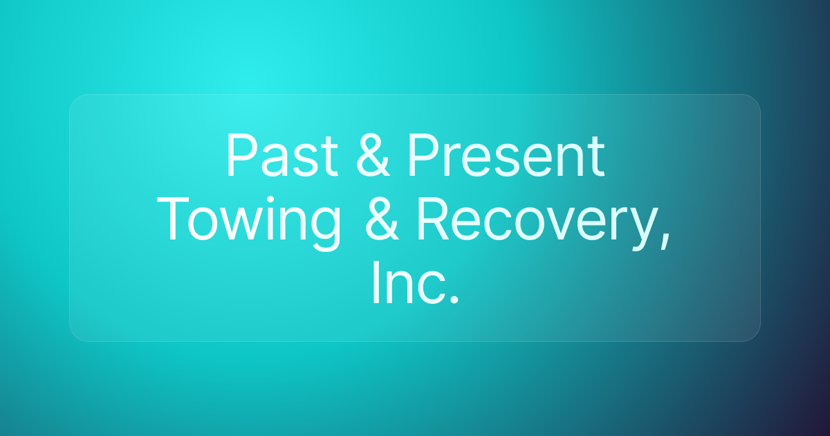 Past & Present Towing & Recovery, Inc.