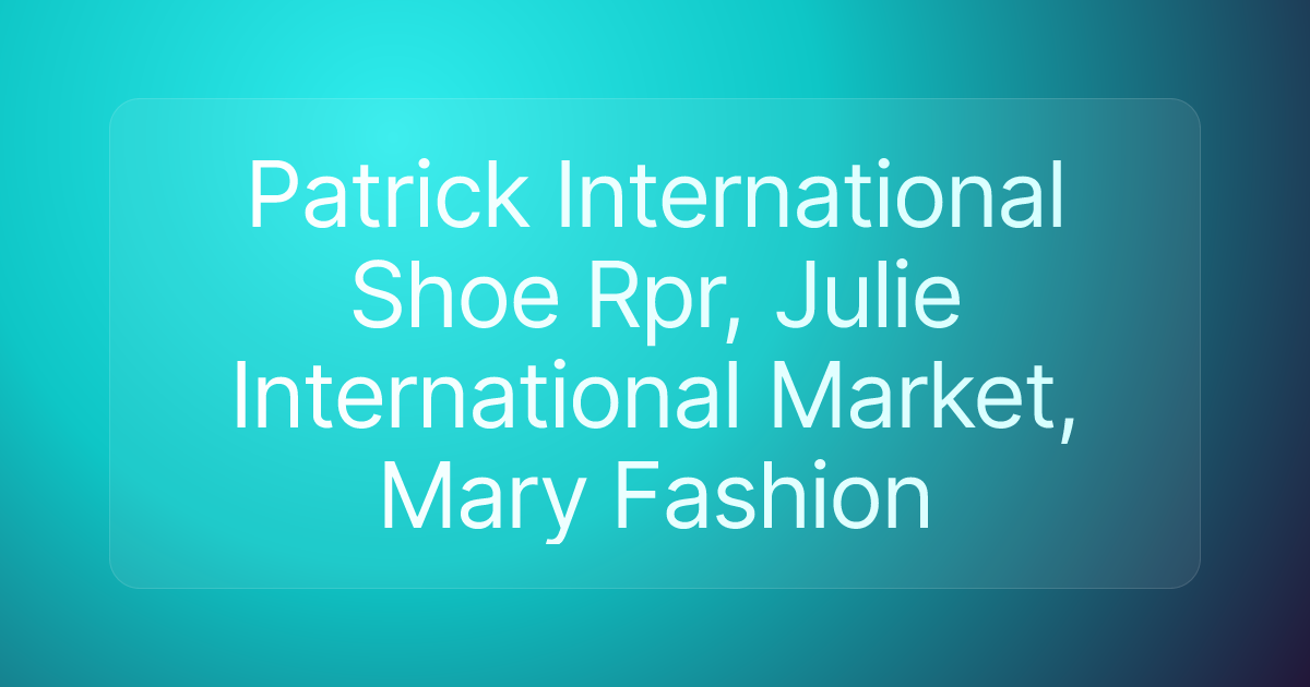 Patrick International Shoe Rpr, Julie International Market, Mary Fashion