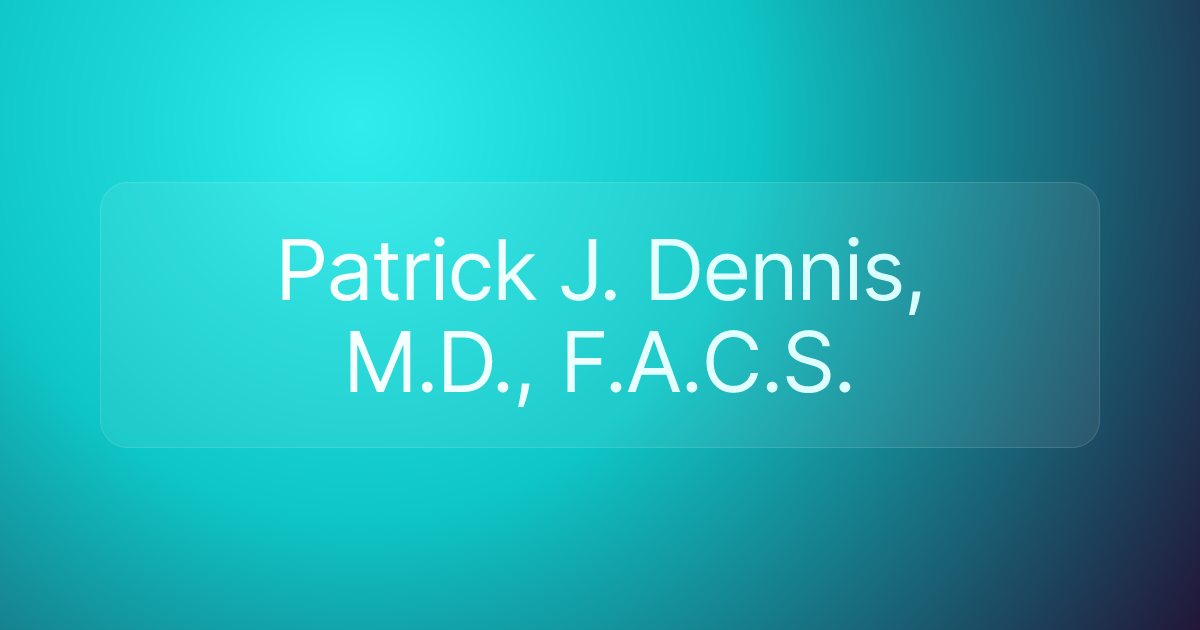 Patrick J. Dennis, M.D., F.A.C.S.