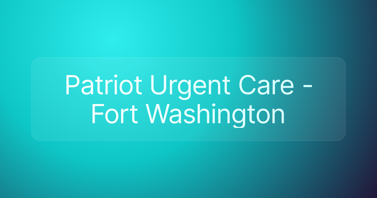 Patriot Urgent Care - Fort Washington
