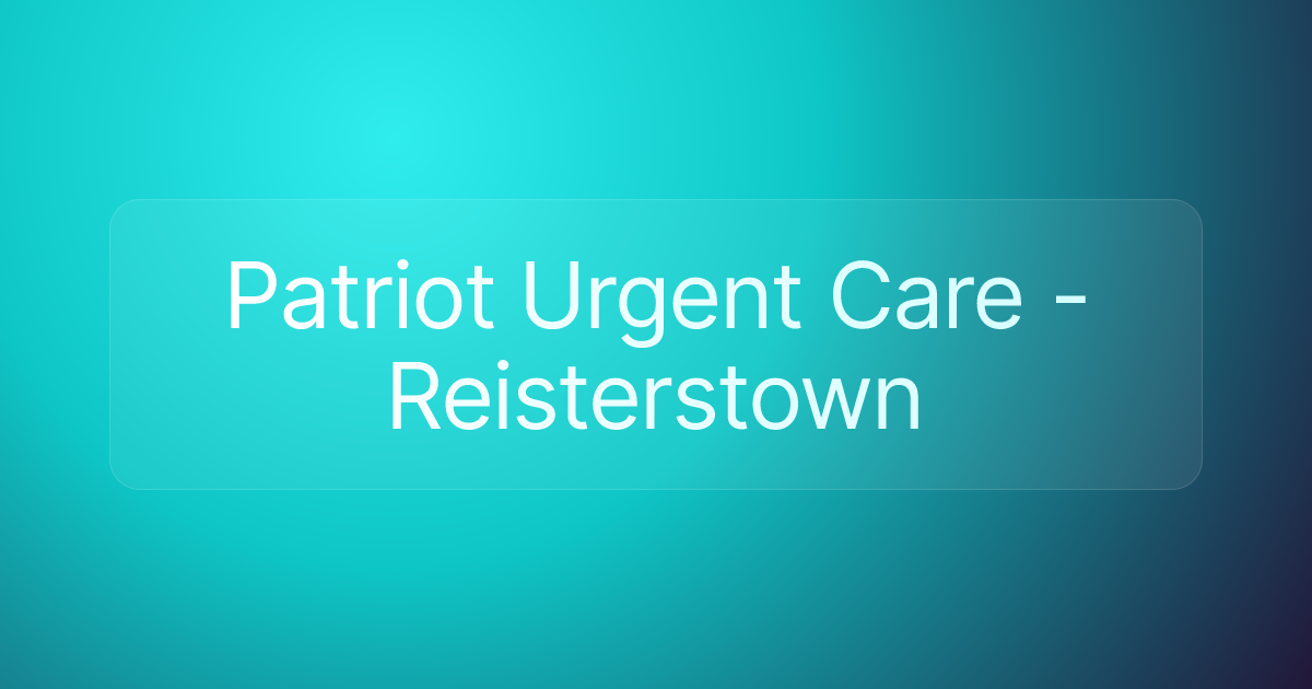 Patriot Urgent Care - Reisterstown