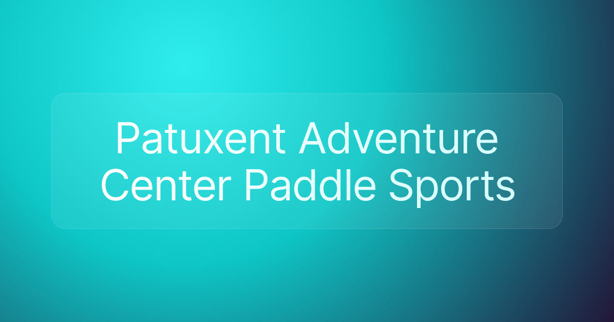 Patuxent Adventure Center Paddle Sports