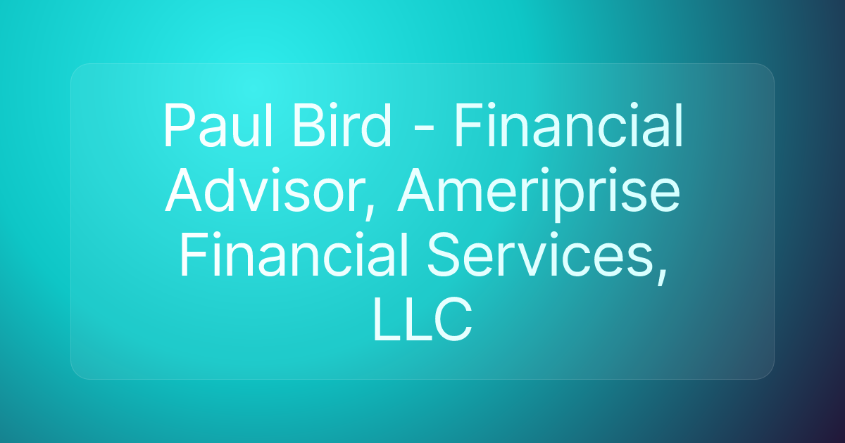 Paul Bird - Financial Advisor, Ameriprise Financial Services, LLC