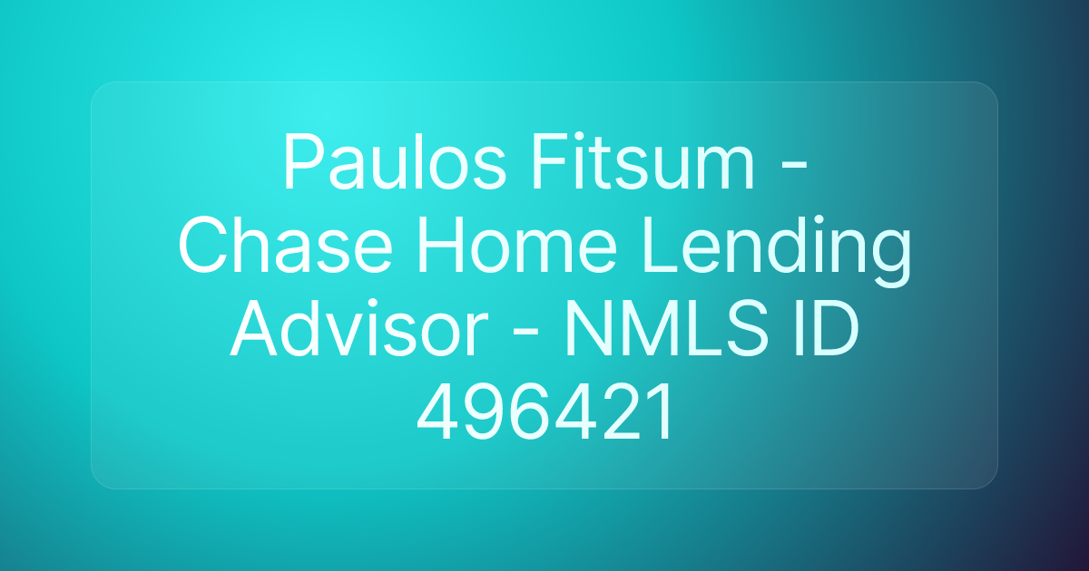 Paulos Fitsum - Chase Home Lending Advisor - NMLS ID 496421