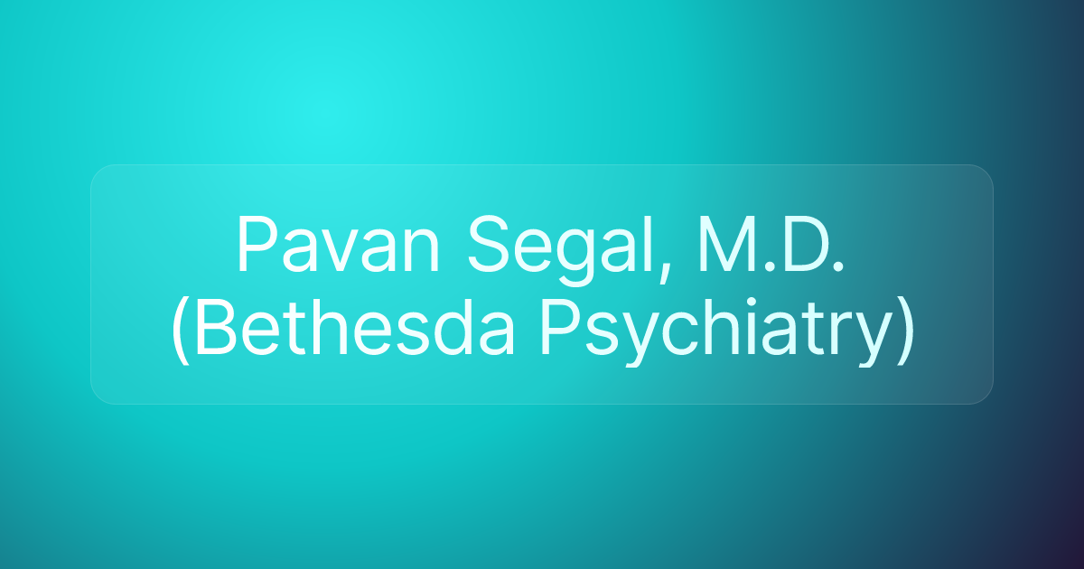 Pavan Segal, M.D. (Bethesda Psychiatry)