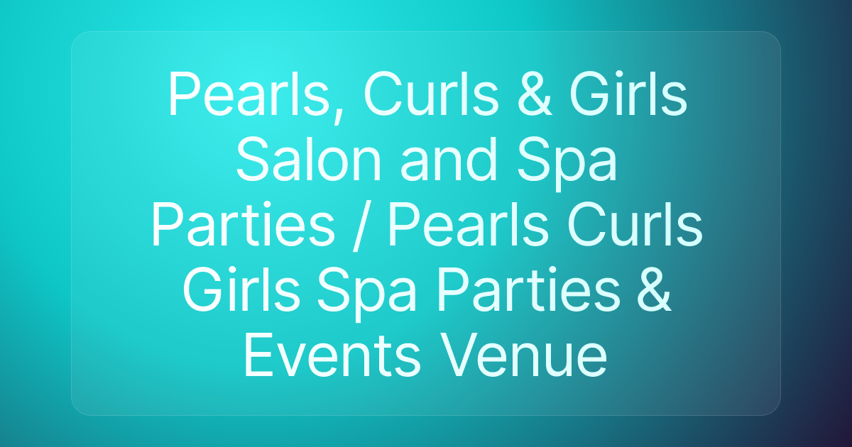 Pearls, Curls & Girls Salon and Spa Parties / Pearls Curls Girls Spa Parties & Events Venue