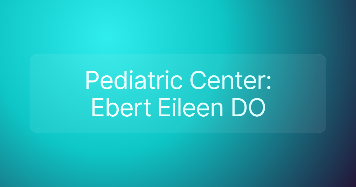 Pediatric Center: Ebert Eileen DO