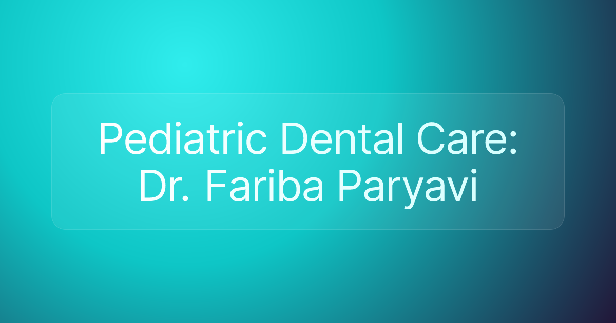 Pediatric Dental Care: Dr. Fariba Paryavi