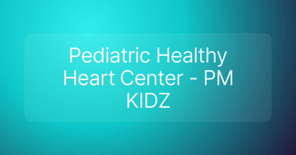 Pediatric Healthy Heart Center - PM KIDZ