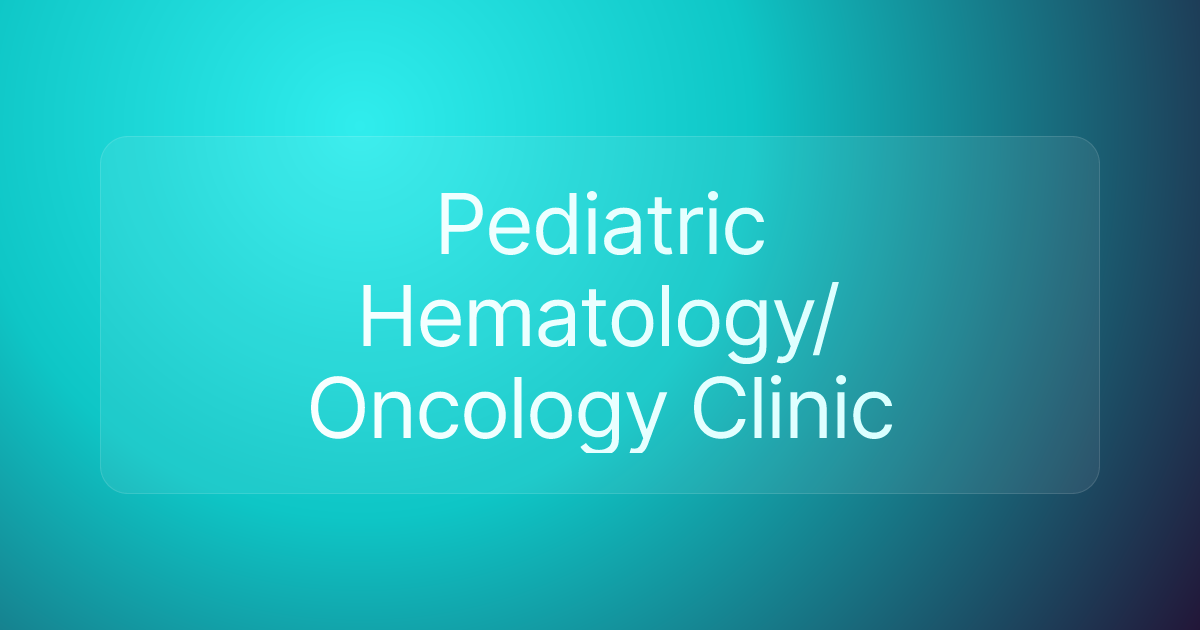 Pediatric Hematology/Oncology Clinic
