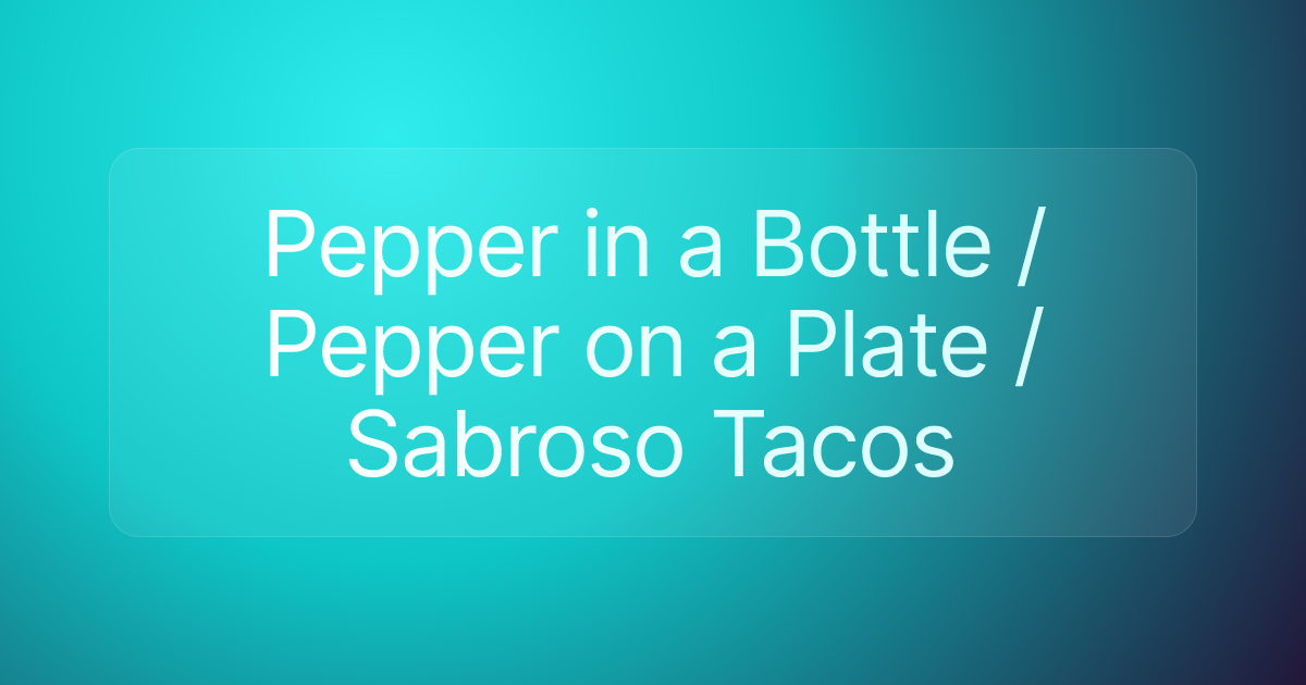 Pepper in a Bottle / Pepper on a Plate / Sabroso Tacos