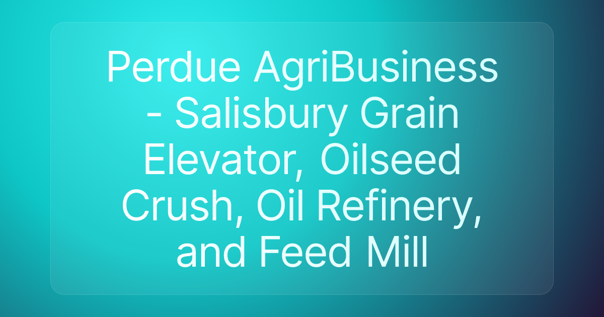 Perdue AgriBusiness - Salisbury Grain Elevator, Oilseed Crush, Oil Refinery, and Feed Mill