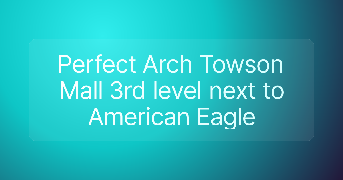 Perfect Arch Towson Mall 3rd level next to American Eagle