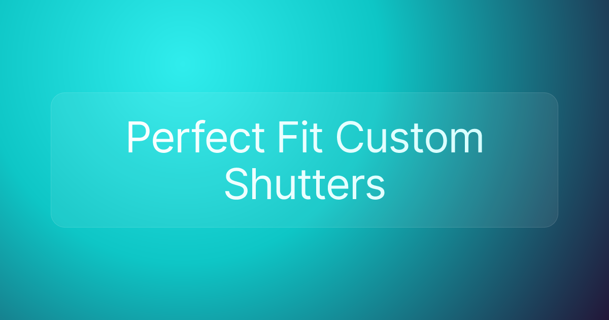 Perfect Fit Custom Shutters