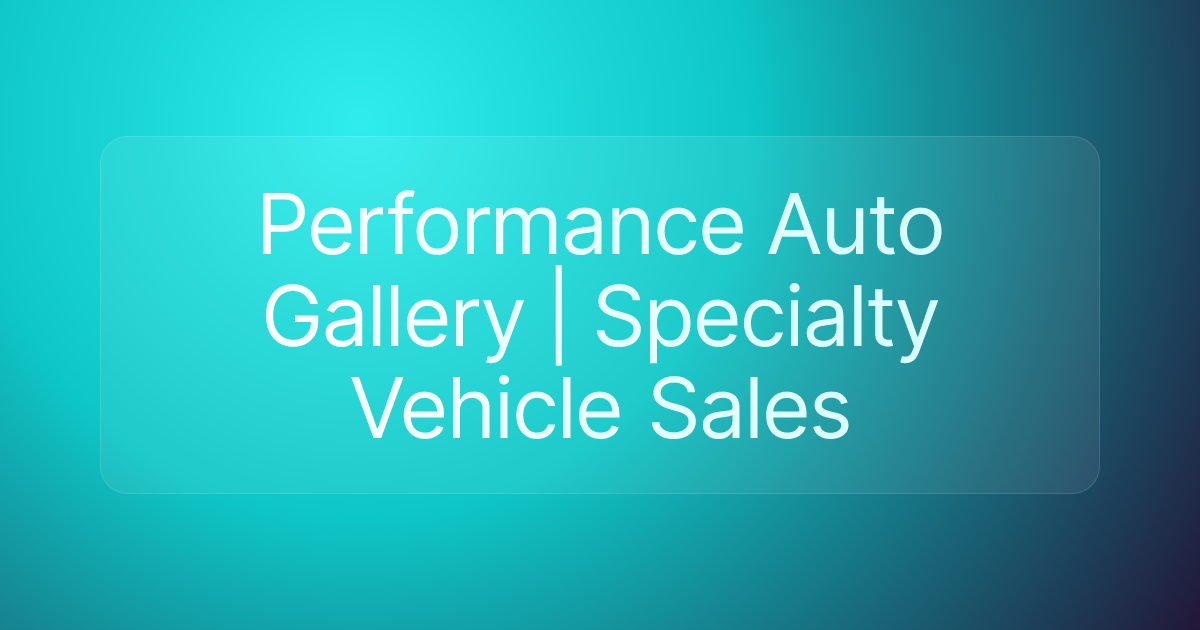 Performance Auto Gallery | Specialty Vehicle Sales