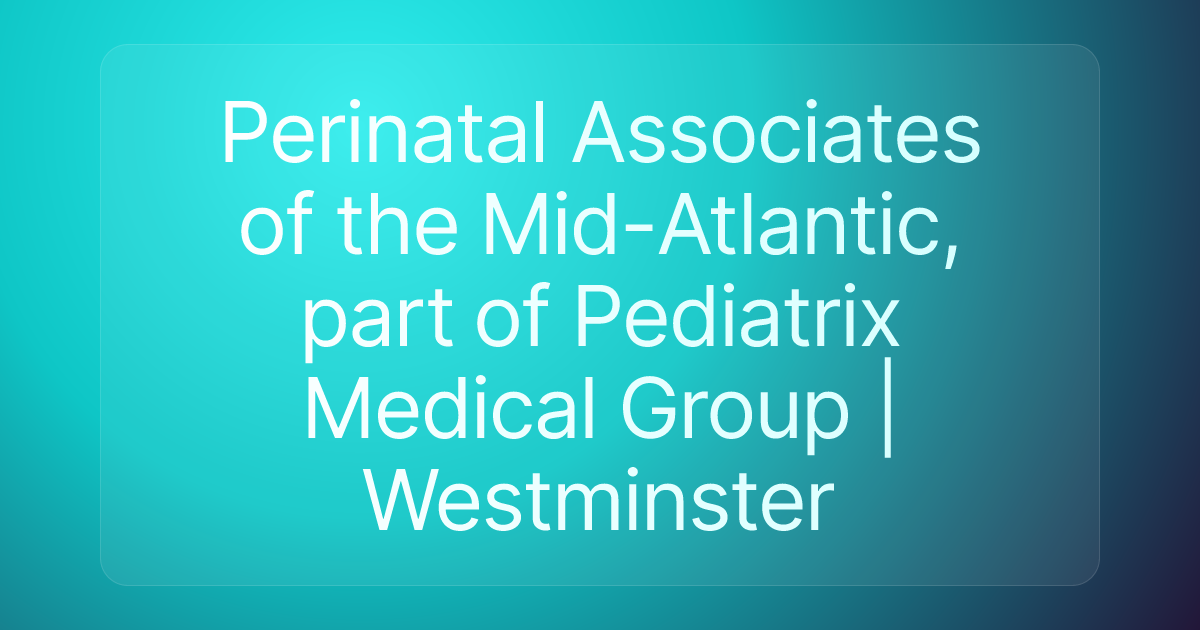 Perinatal Associates of the Mid-Atlantic, part of Pediatrix Medical Group | Westminster