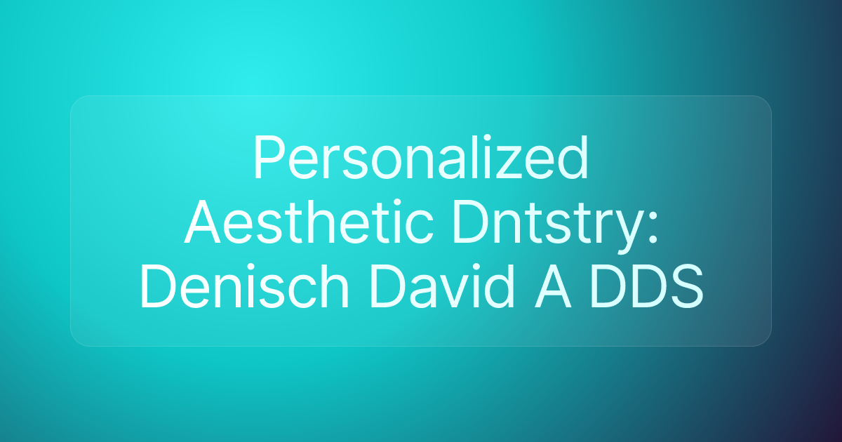 Personalized Aesthetic Dntstry: Denisch David A DDS