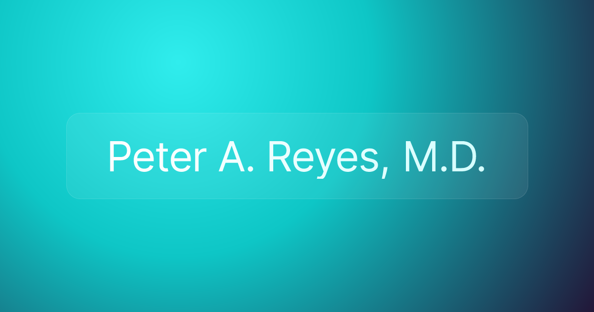 Peter A. Reyes, M.D.