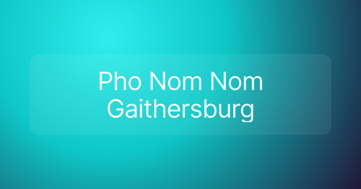 Pho Nom Nom Gaithersburg