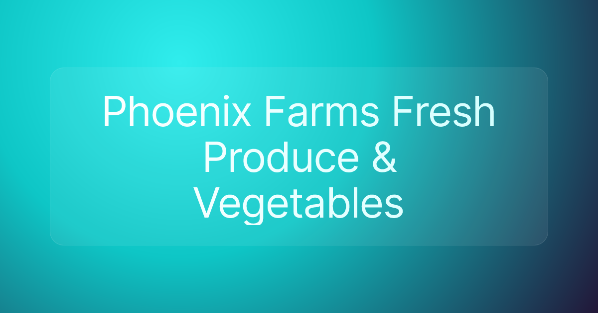 Phoenix Farms Fresh Produce & Vegetables