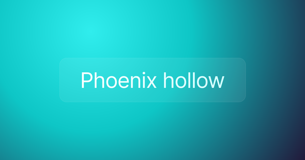 Phoenix hollow