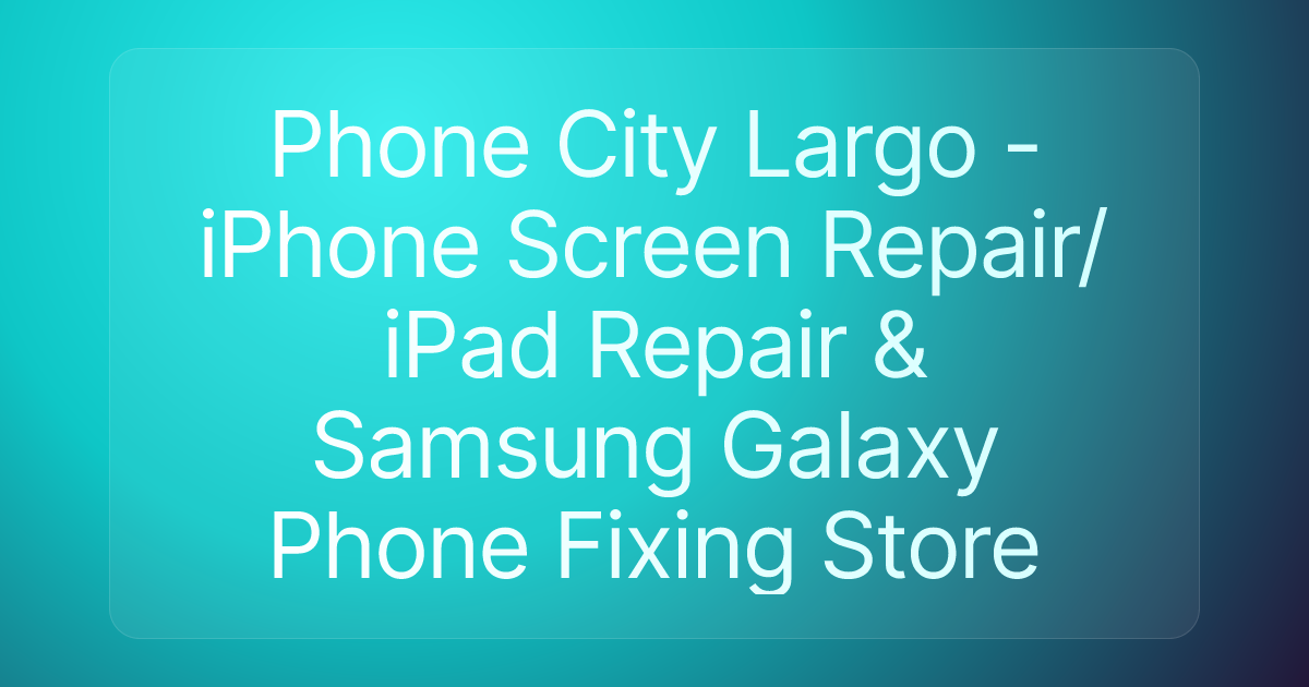 Phone City Largo - iPhone Screen Repair/iPad Repair & Samsung Galaxy Phone Fixing Store
