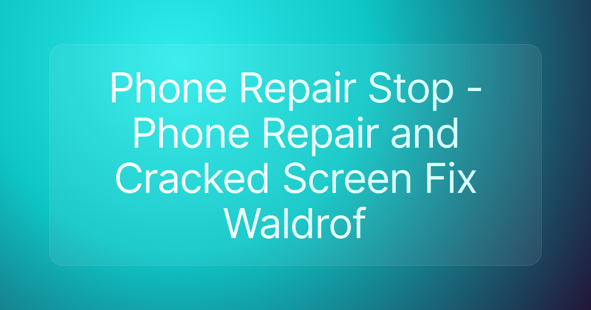 Phone Repair Stop - Phone Repair and Cracked Screen Fix Waldrof