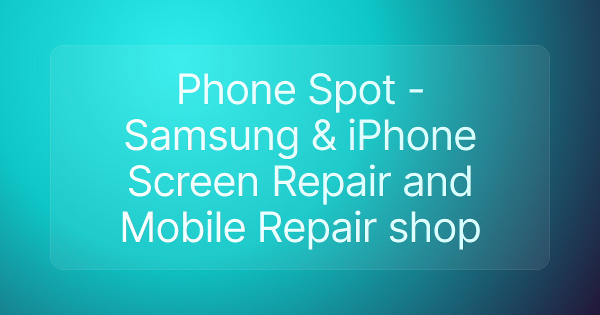 Phone Spot - Samsung & iPhone Screen Repair and Mobile Repair shop