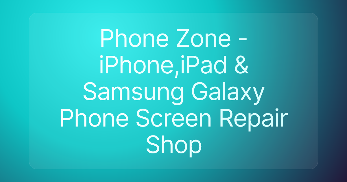Phone Zone - iPhone,iPad & Samsung Galaxy Phone Screen Repair Shop