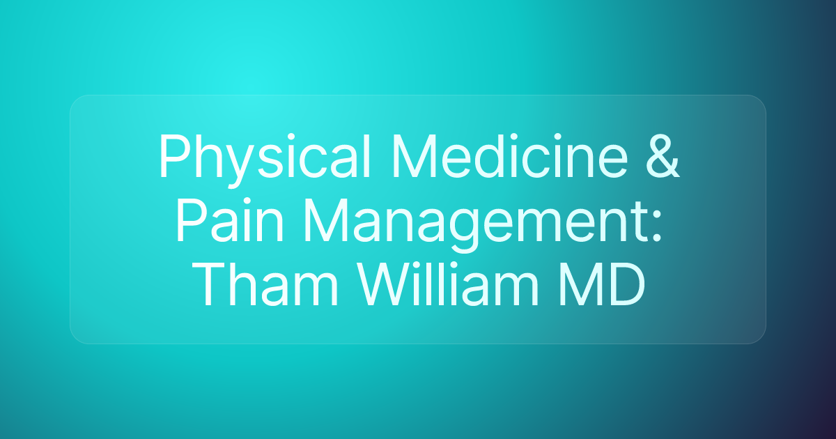 Physical Medicine & Pain Management: Tham William MD