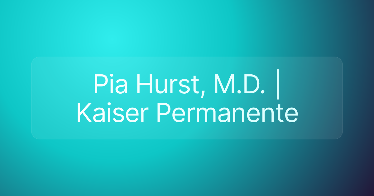 Pia Hurst, M.D. | Kaiser Permanente