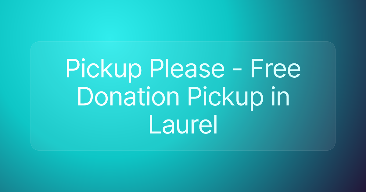 Pickup Please - Free Donation Pickup in Laurel