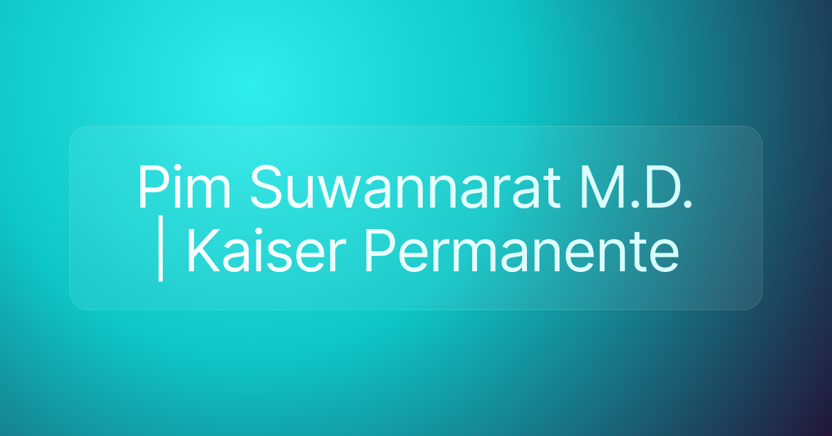 Pim Suwannarat M.D. | Kaiser Permanente