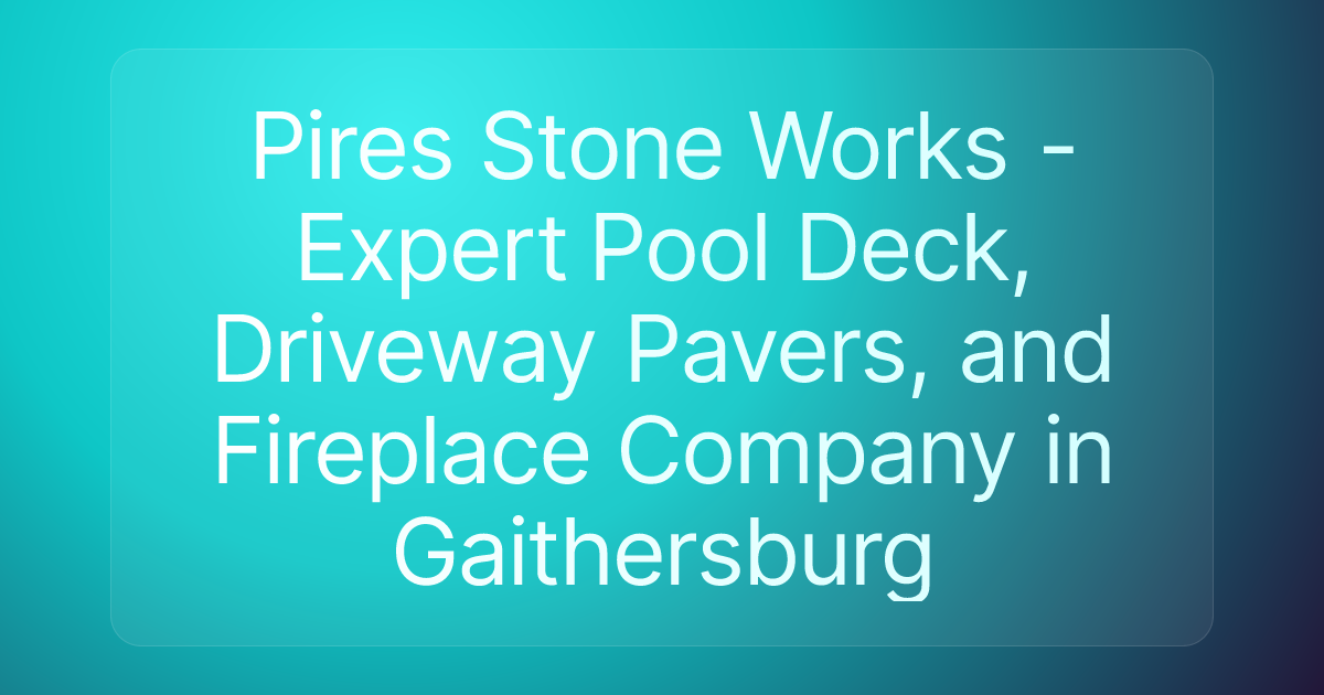 Pires Stone Works - Expert Pool Deck, Driveway Pavers, and Fireplace Company in Gaithersburg