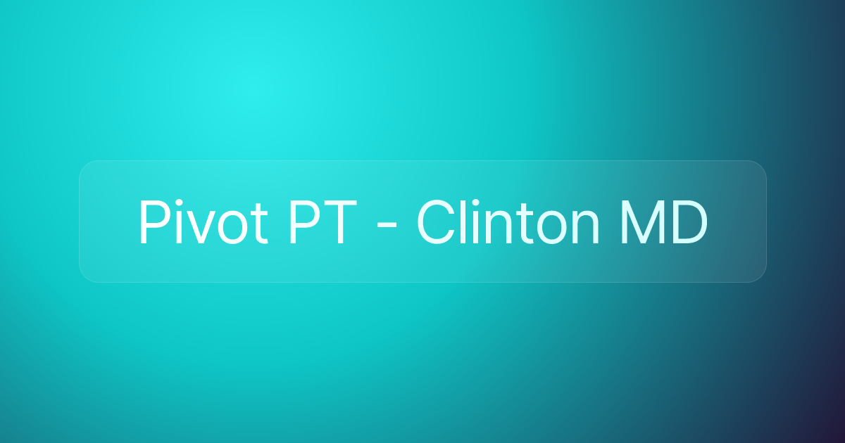Pivot PT - Clinton MD