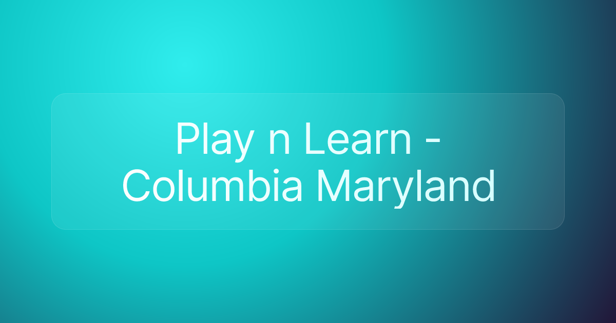 Play n Learn - Columbia Maryland