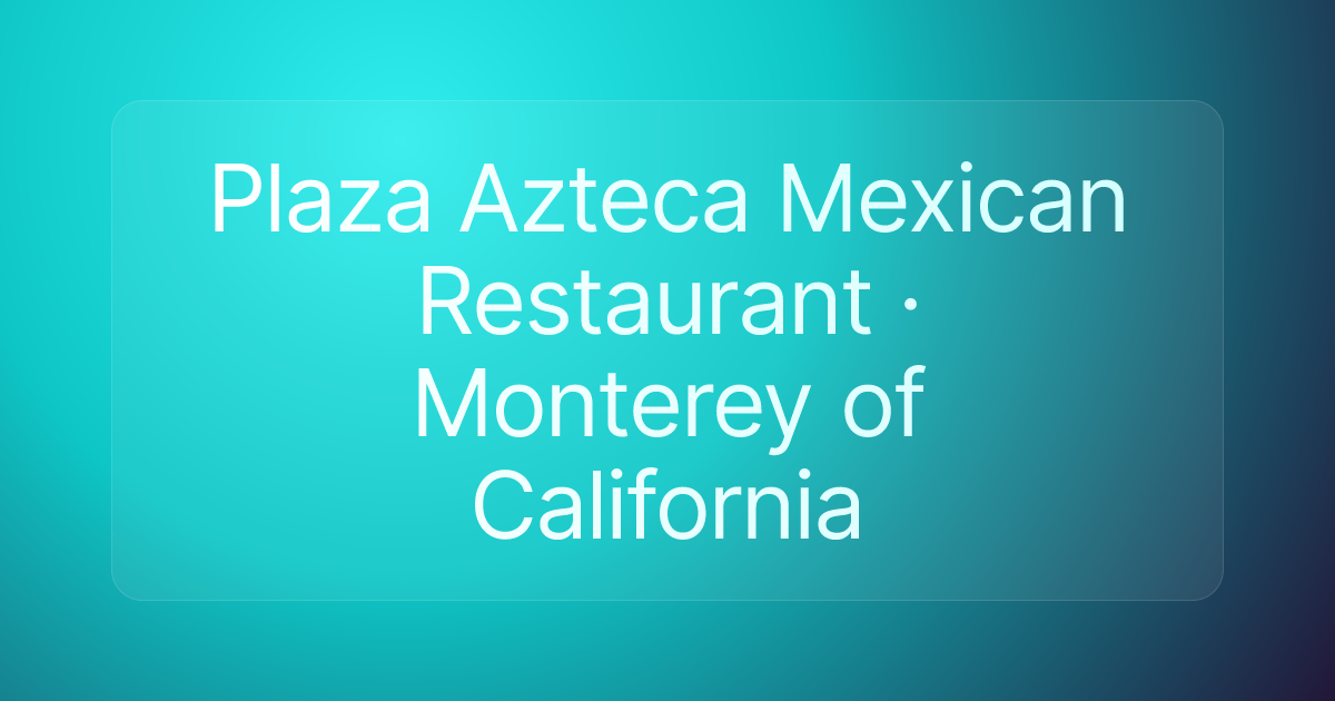 Plaza Azteca Mexican Restaurant · Monterey of California