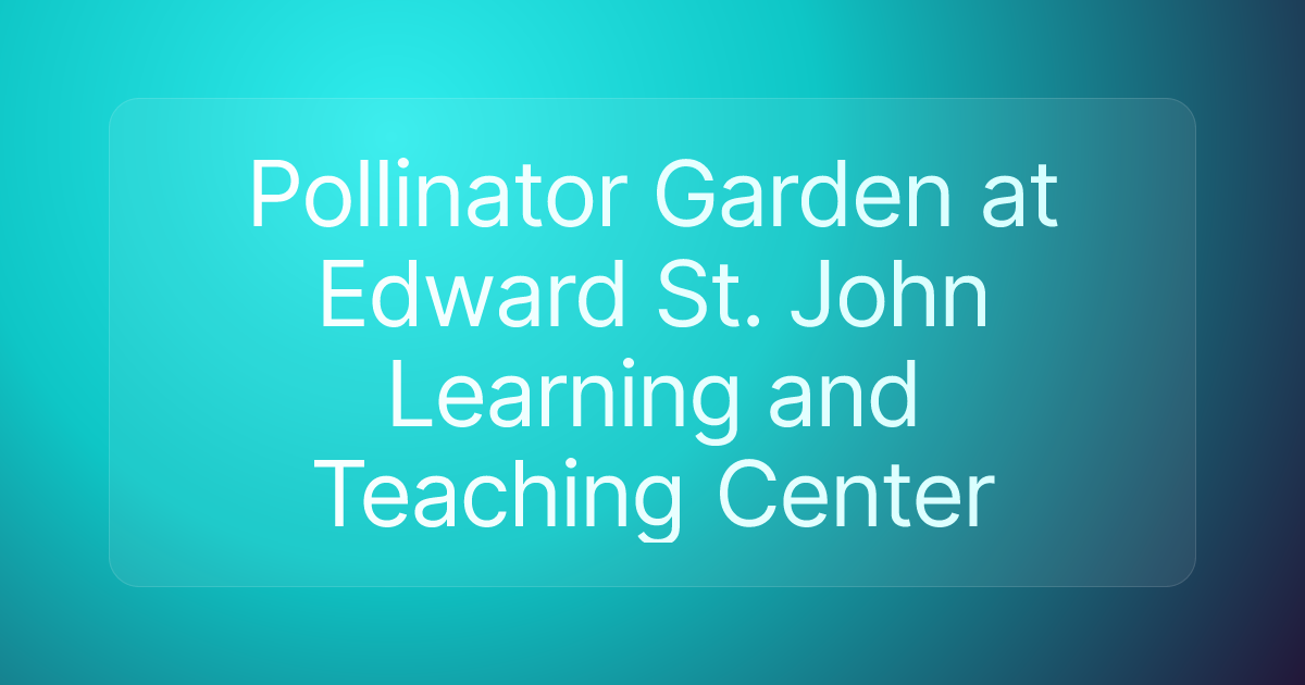 Pollinator Garden at Edward St. John Learning and Teaching Center