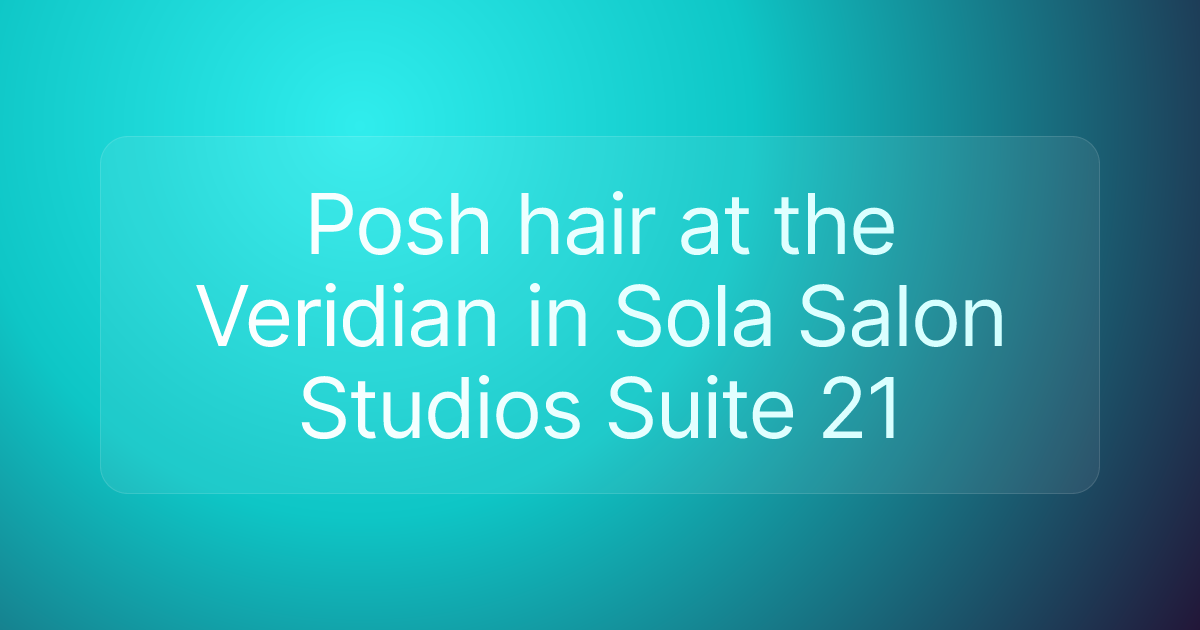 Posh hair at the Veridian in Sola Salon Studios Suite 21