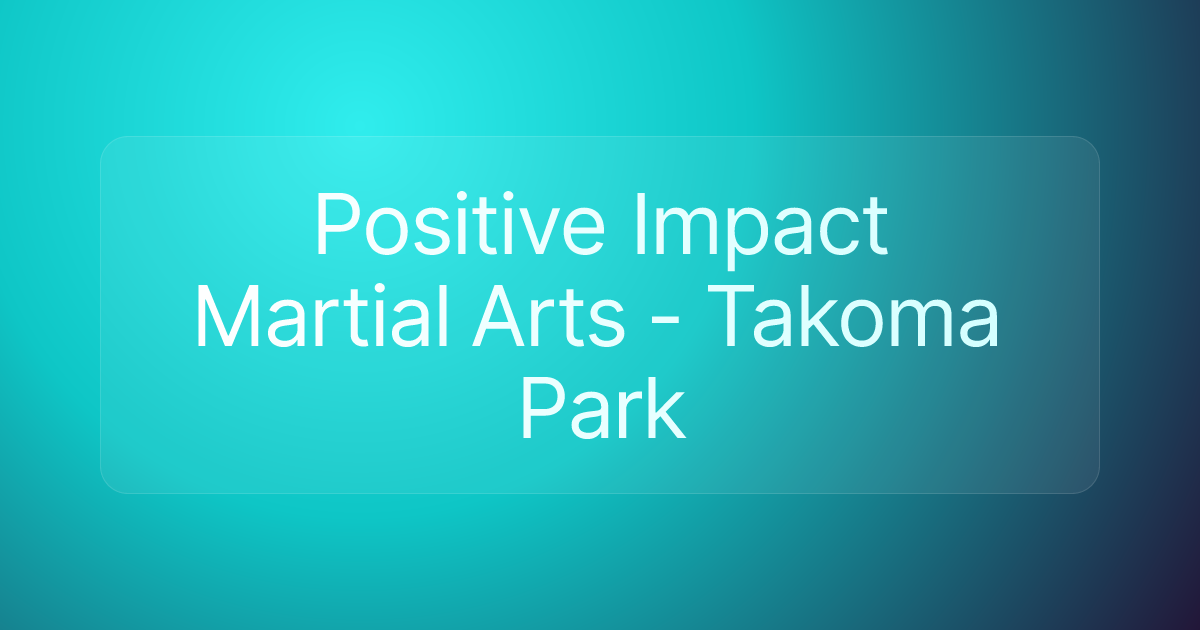Positive Impact Martial Arts - Takoma Park