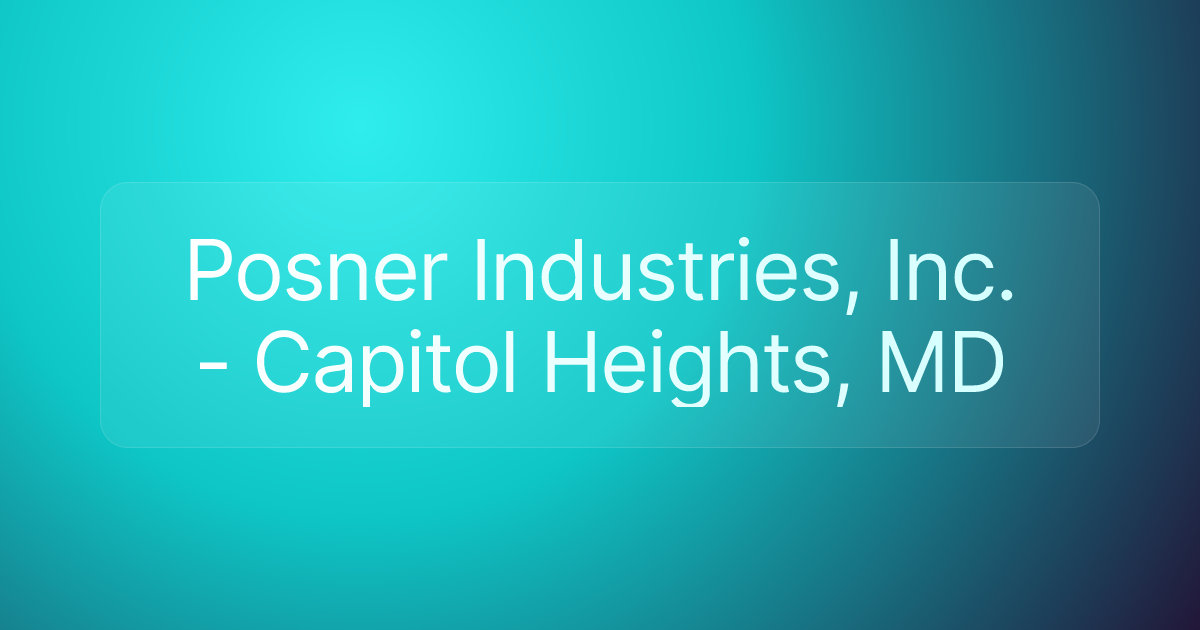 Posner Industries, Inc. - Capitol Heights, MD
